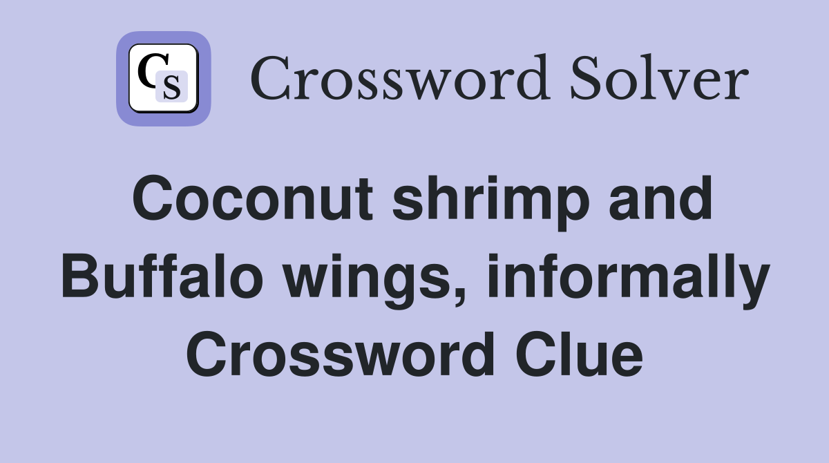 Coconut shrimp and Buffalo wings, informally Crossword Clue