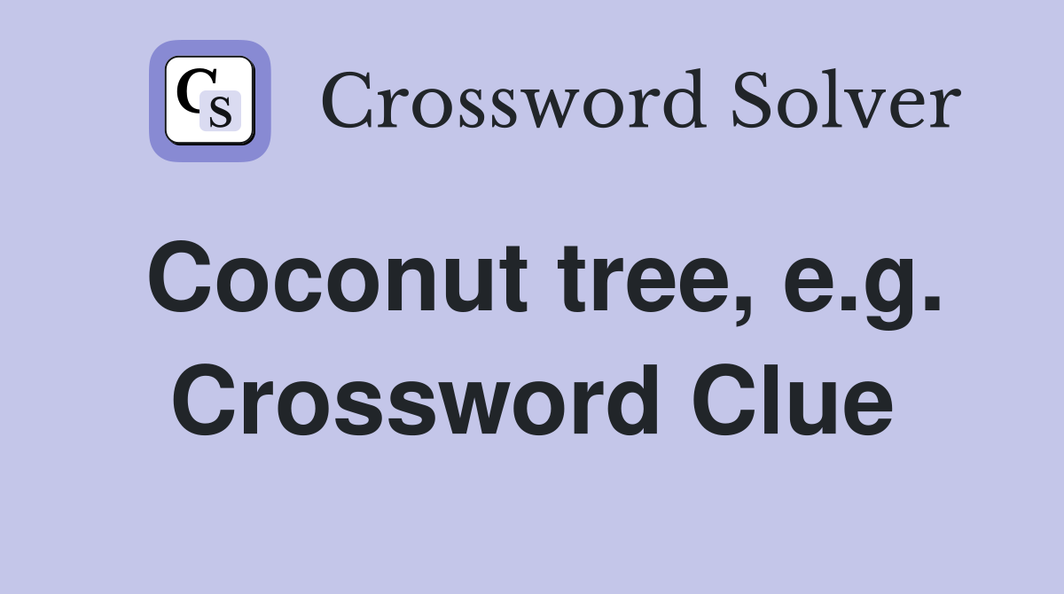 Coconut tree, e.g. Crossword Clue