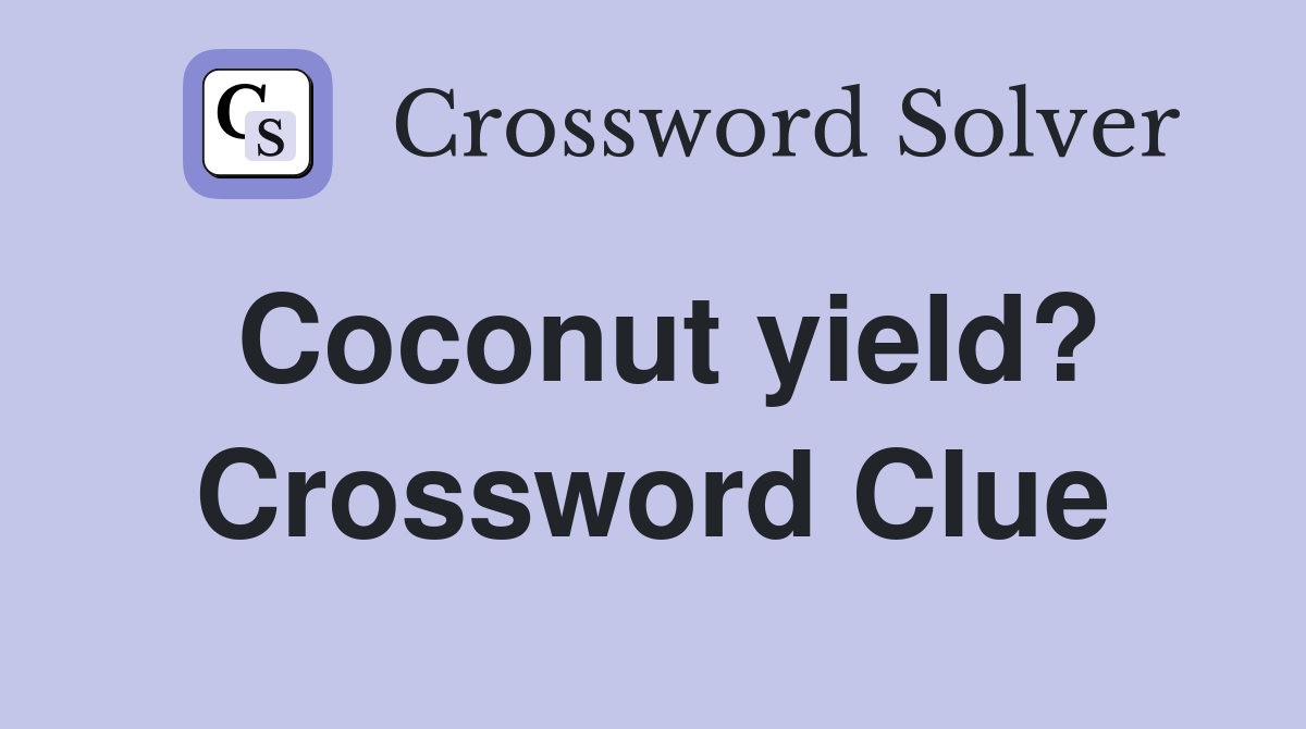 Coconut yield? Crossword Clue