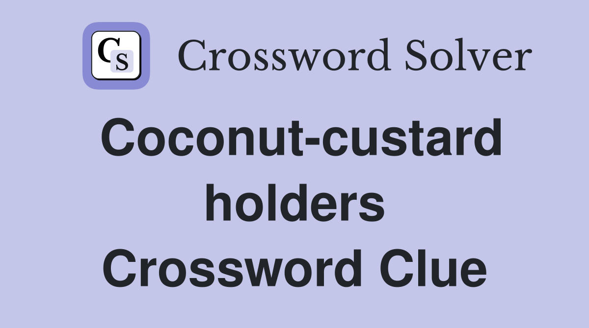 Coconut-custard holders Crossword Clue
