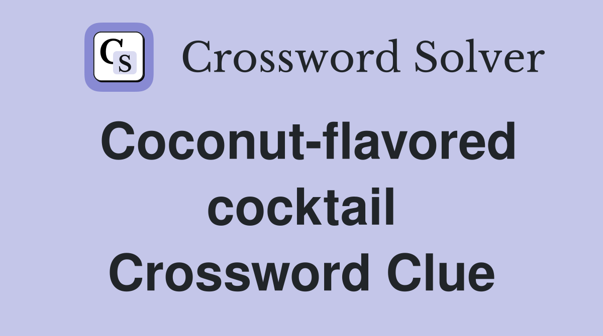 Coconut-flavored cocktail Crossword Clue