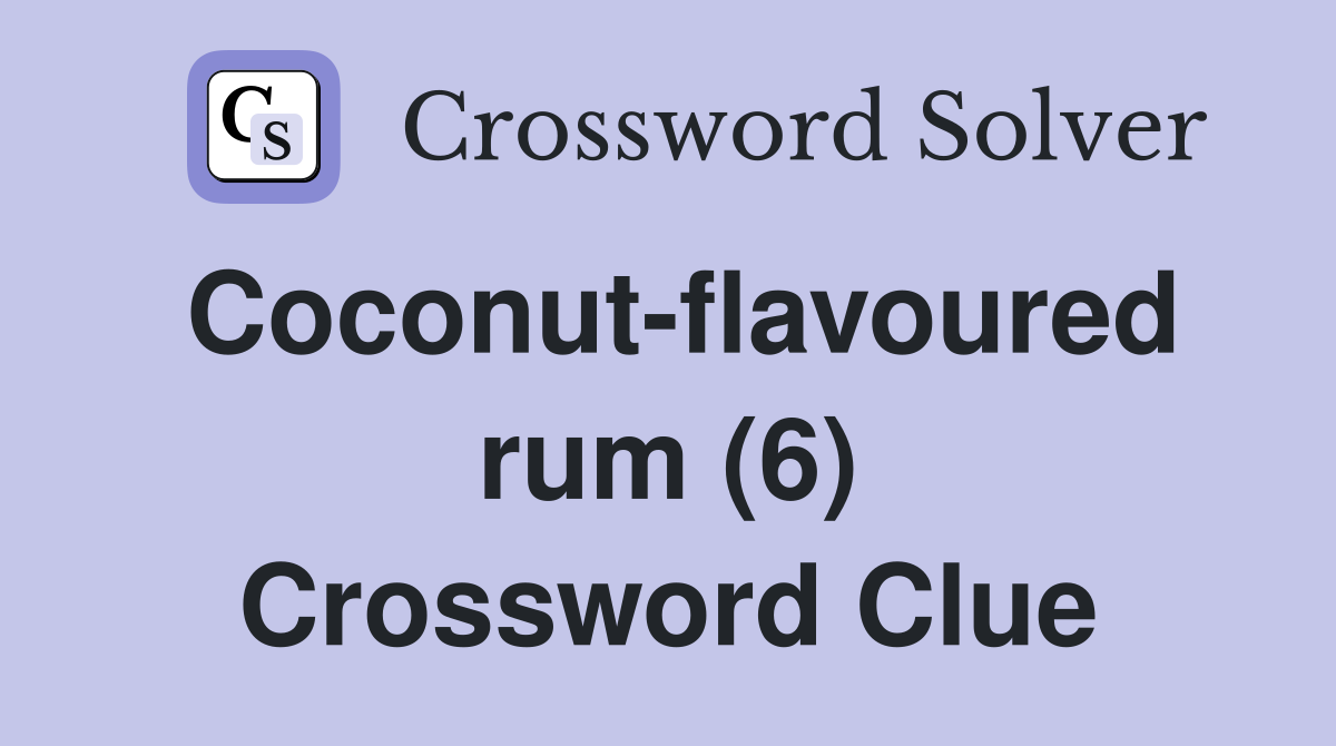 Coconut-flavoured rum (6) Crossword Clue