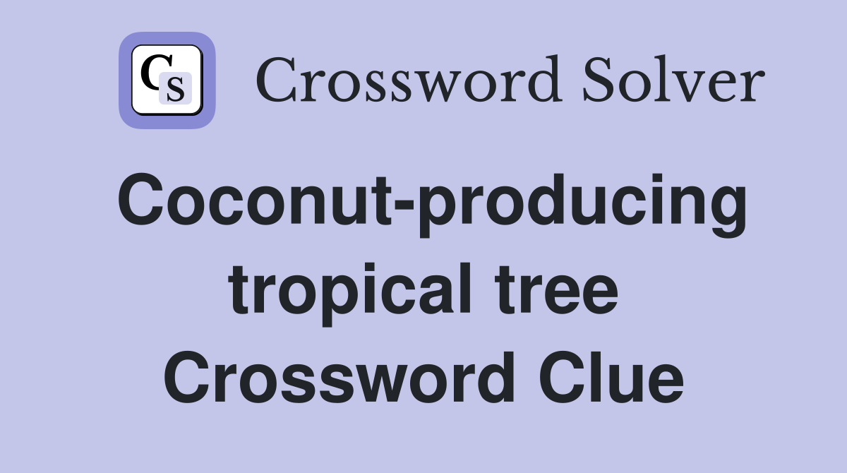 Coconut-producing tropical tree Crossword Clue