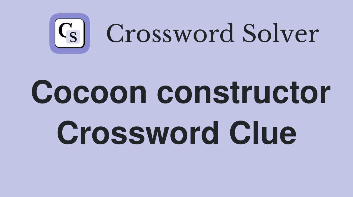 Cocoon constructor Crossword Clue