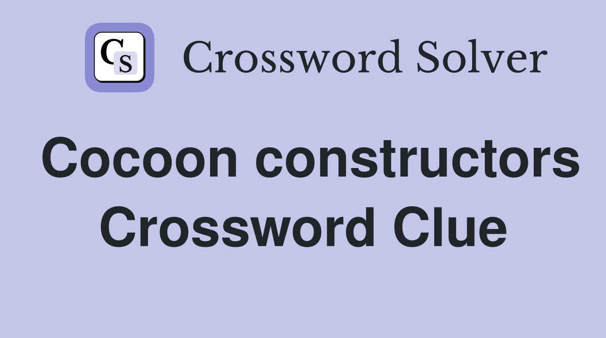 Cocoon constructors Crossword Clue