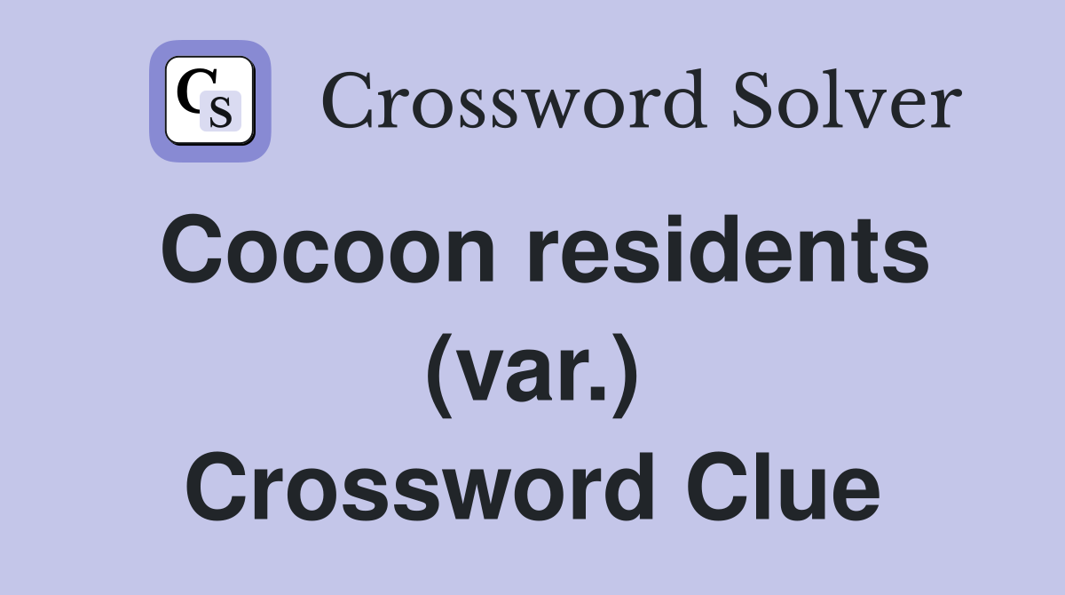 Cocoon residents (var.) Crossword Clue