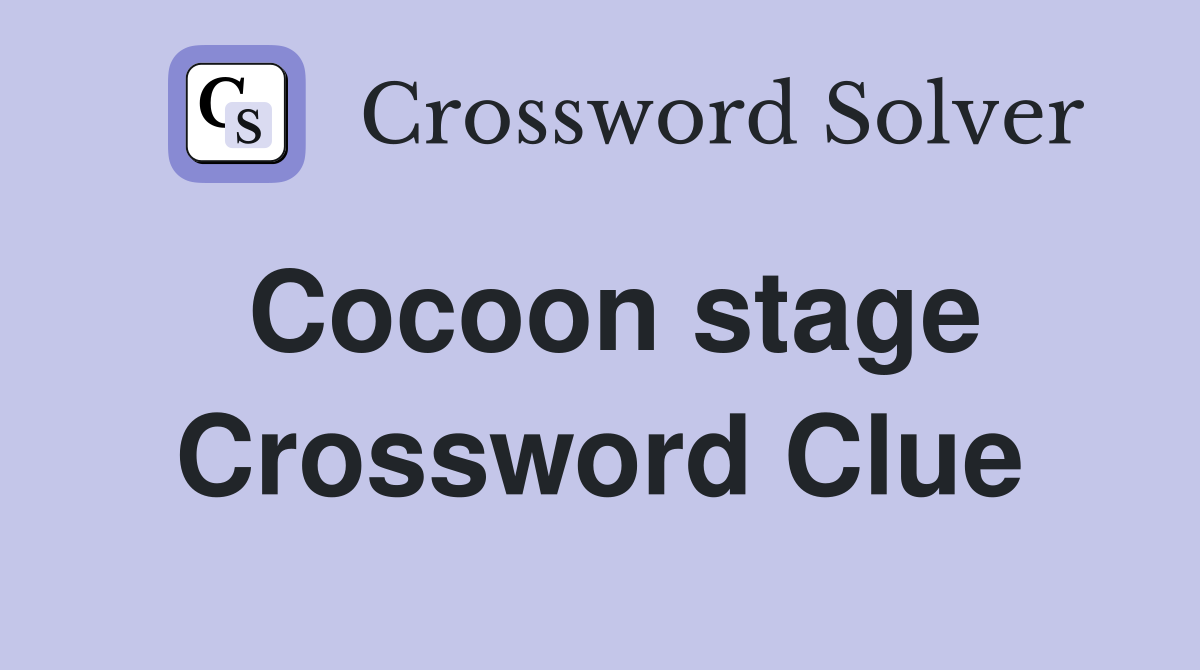 Cocoon stage Crossword Clue