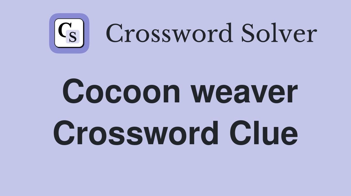 Cocoon weaver Crossword Clue
