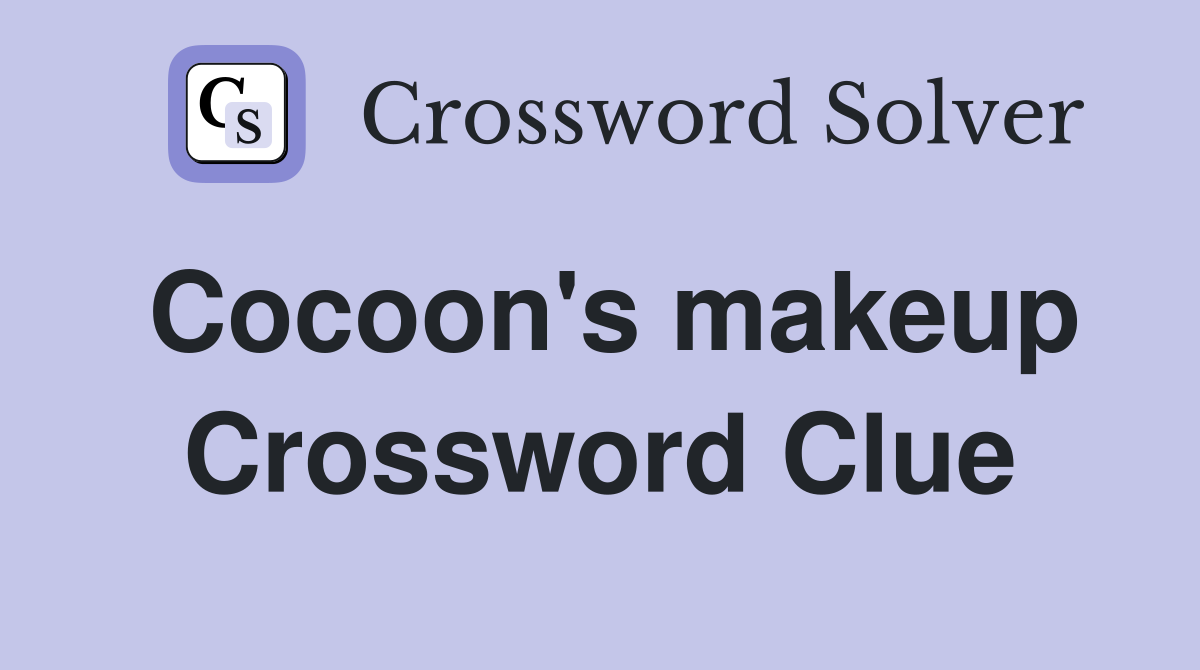 Cocoon's makeup Crossword Clue