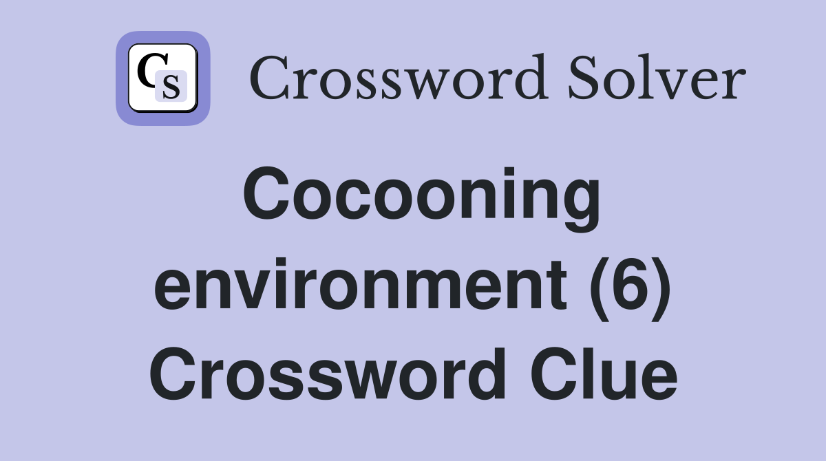 Cocooning environment (6) Crossword Clue