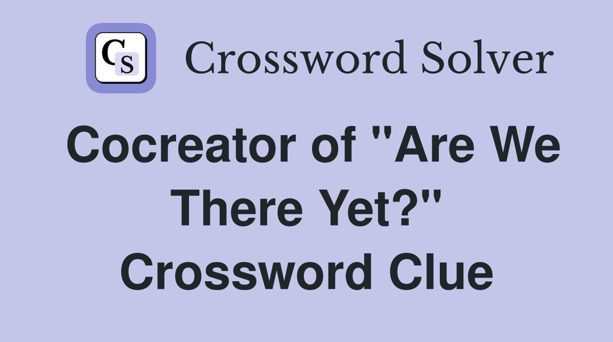 Cocreator of "Are We There Yet?" Crossword Clue