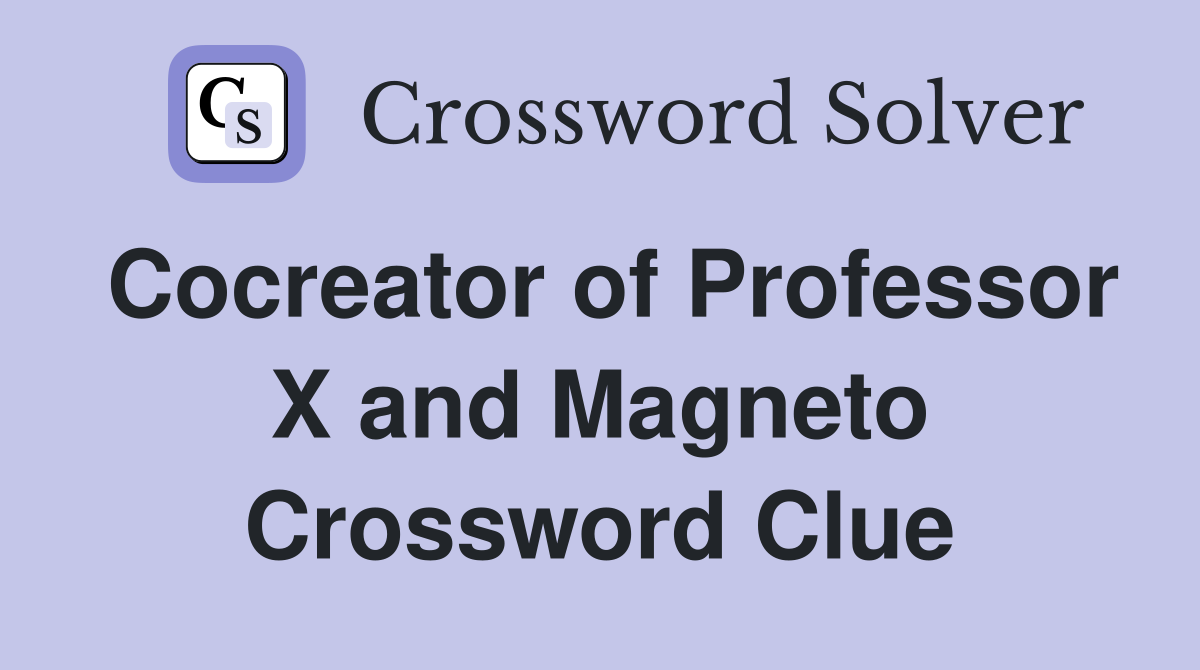 Cocreator of Professor X and Magneto Crossword Clue