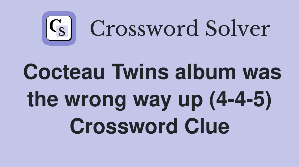 Cocteau Twins album was the wrong way up (4-4-5) Crossword Clue