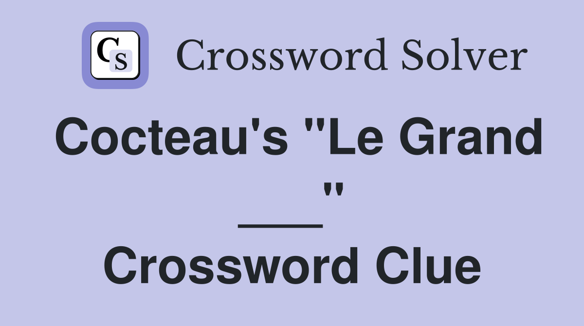 Cocteau's "Le Grand ___" Crossword Clue