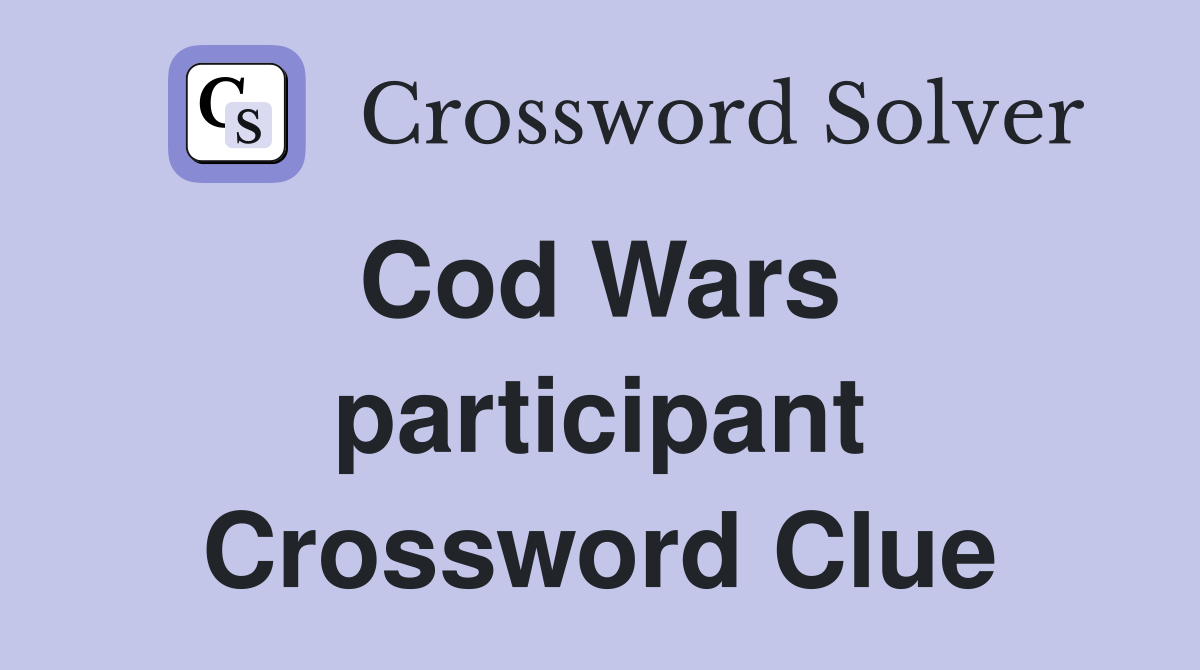 Cod Wars  participant Crossword Clue