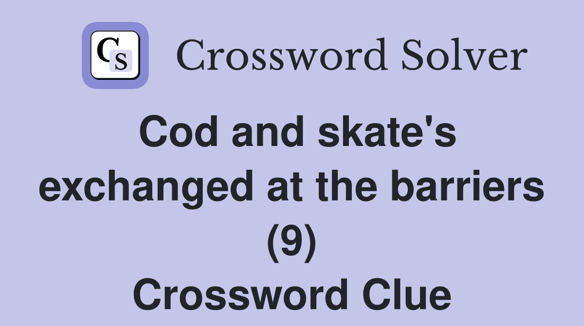 Cod and skate's exchanged at the barriers (9) Crossword Clue