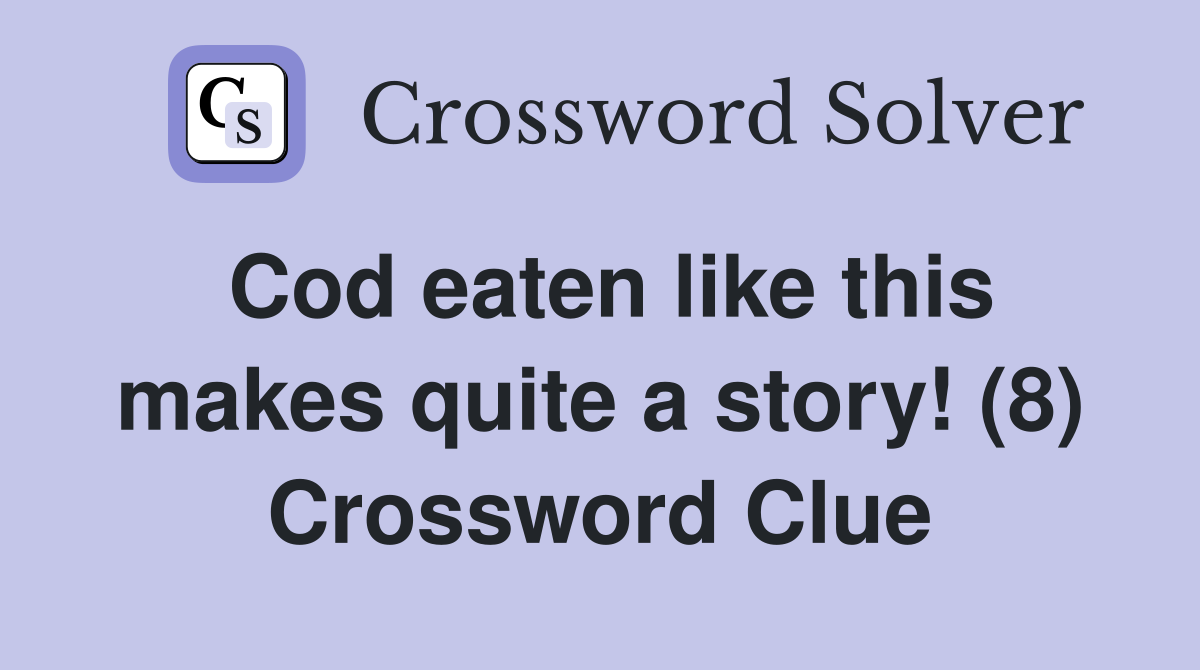 Cod eaten like this makes quite a story! (8) Crossword Clue