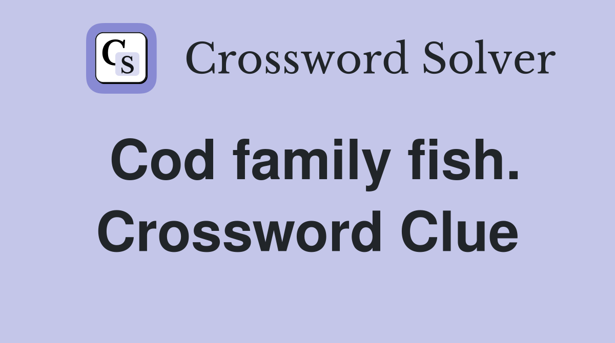 Cod family fish. Crossword Clue