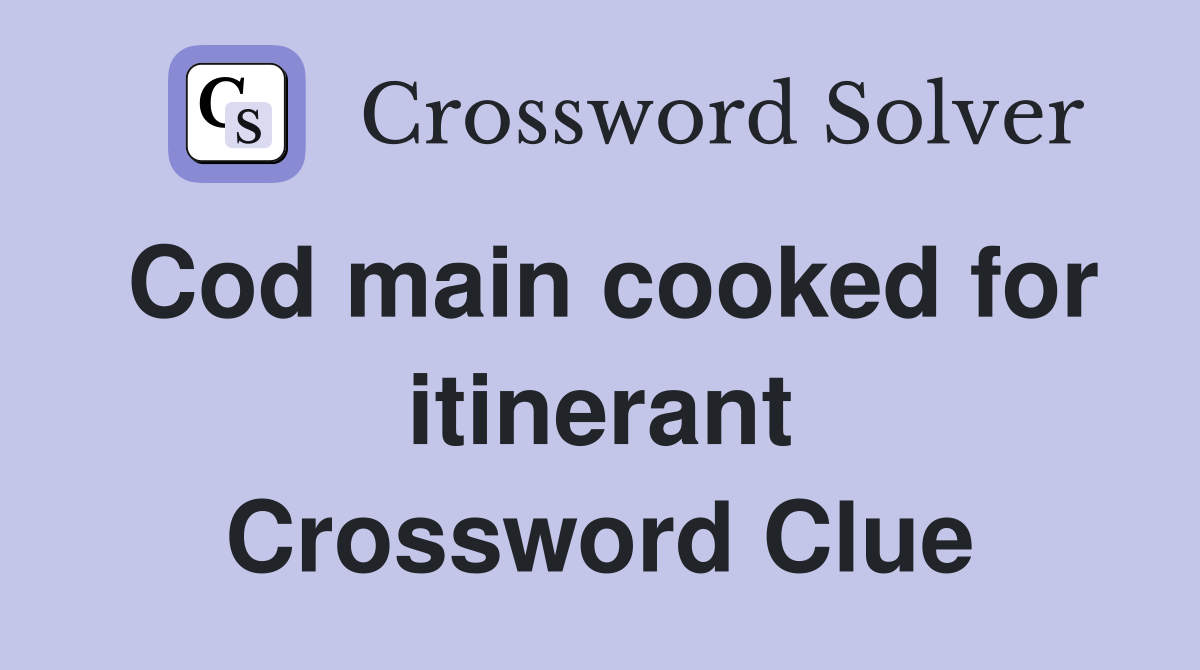 Cod main cooked for itinerant Crossword Clue