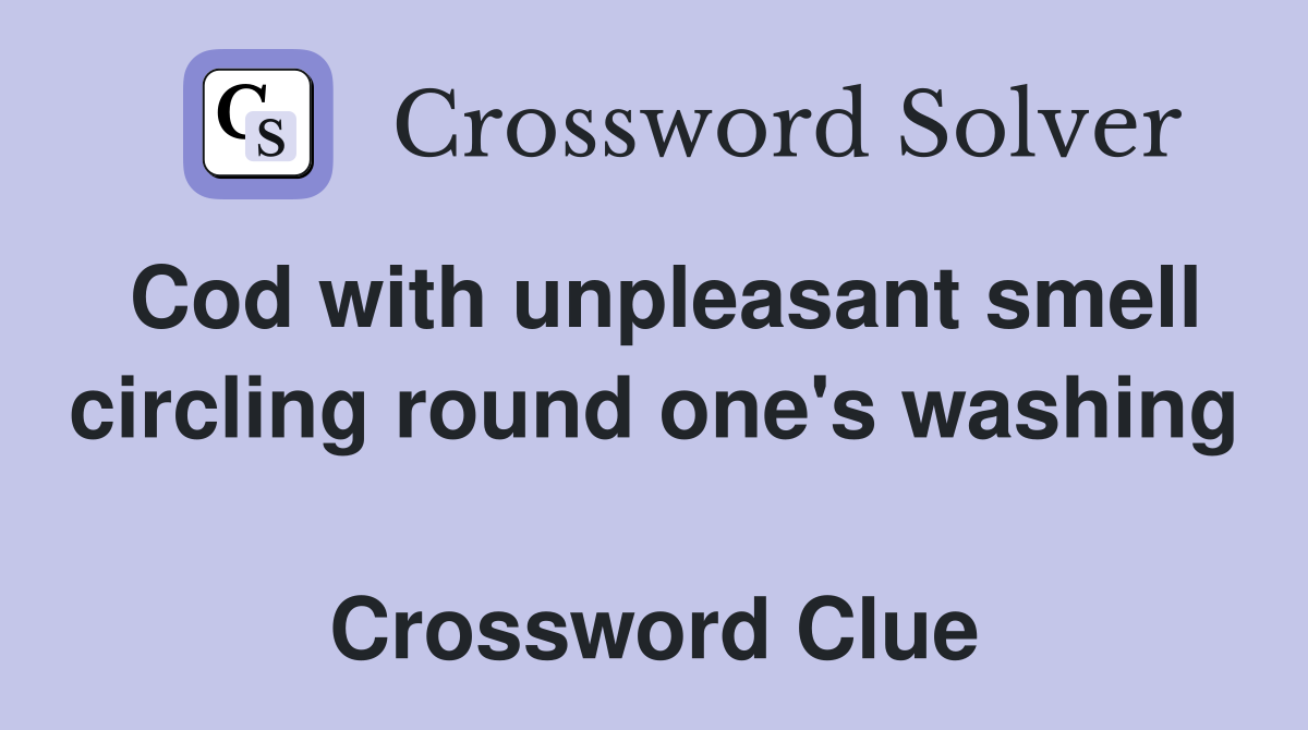 Cod with unpleasant smell circling round one's washing  Crossword Clue