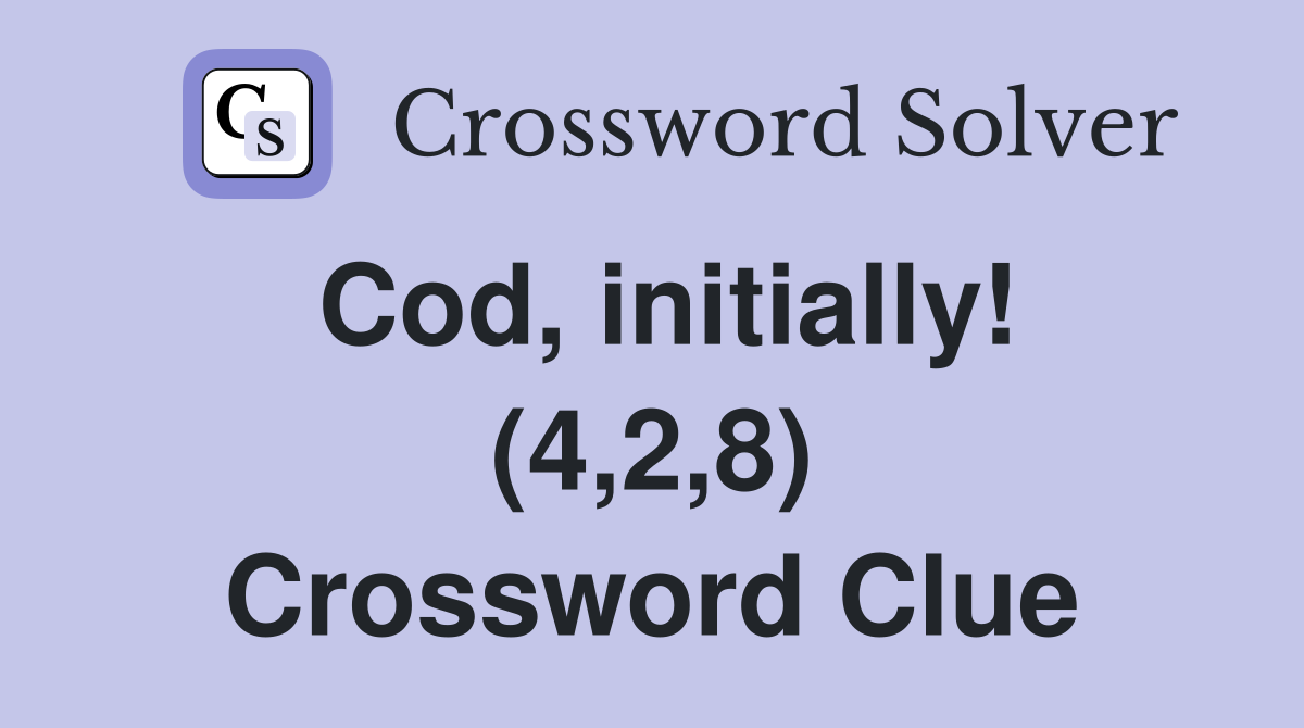 Cod, initially! (4,2,8) Crossword Clue