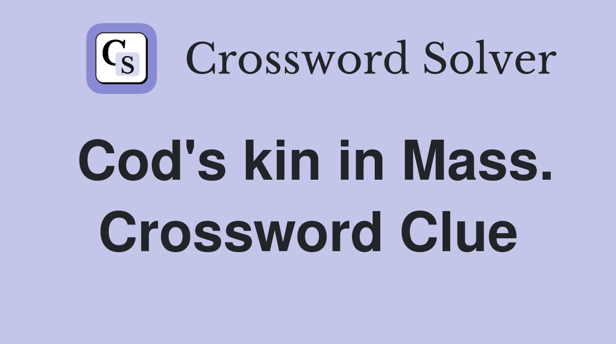 Cod's kin in Mass. Crossword Clue