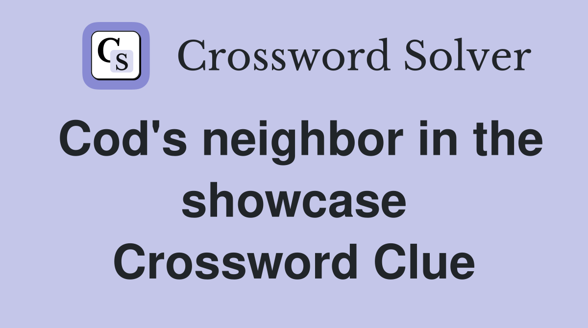 Cod's neighbor in the showcase Crossword Clue