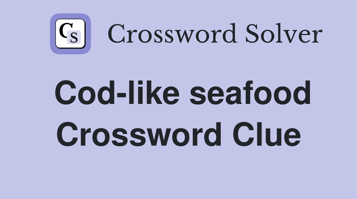 Cod-like seafood Crossword Clue
