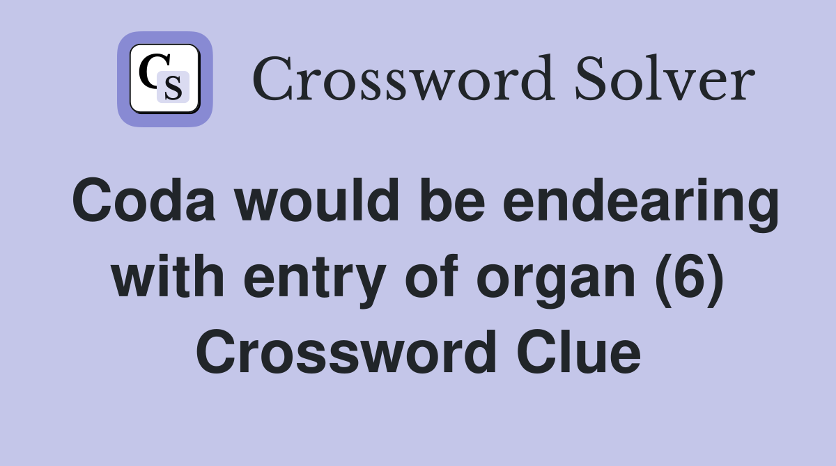 Coda would be endearing with entry of organ (6) Crossword Clue