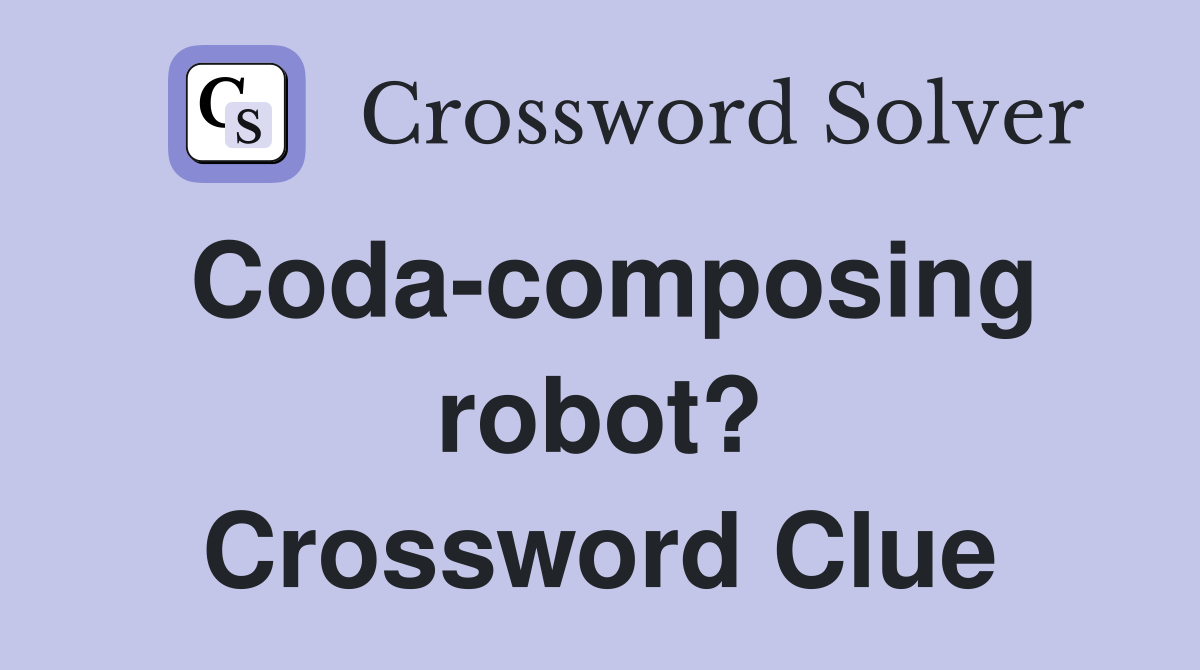 Coda-composing robot? Crossword Clue