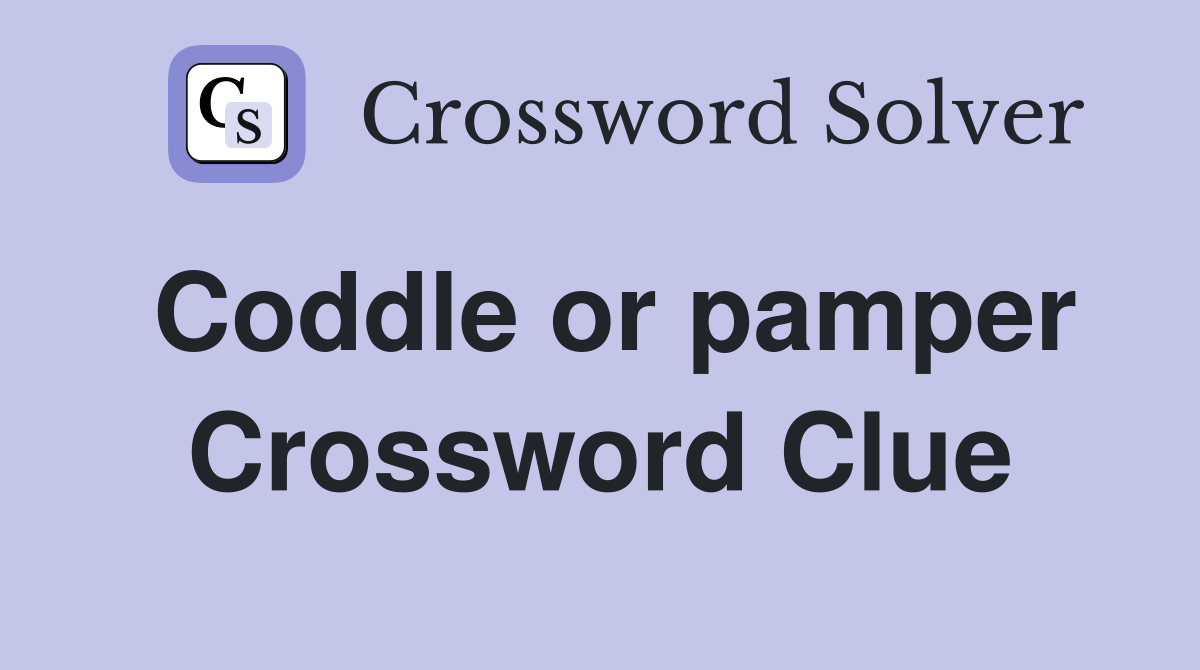 Coddle or pamper Crossword Clue