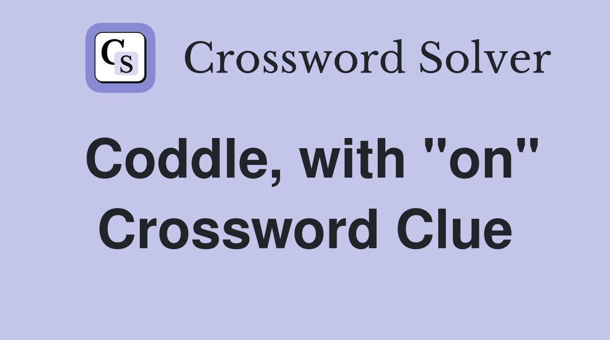 Coddle, with "on" Crossword Clue