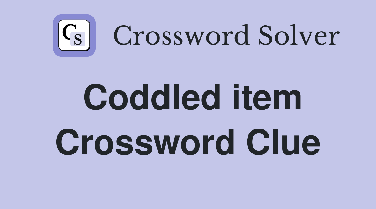 Coddled item Crossword Clue
