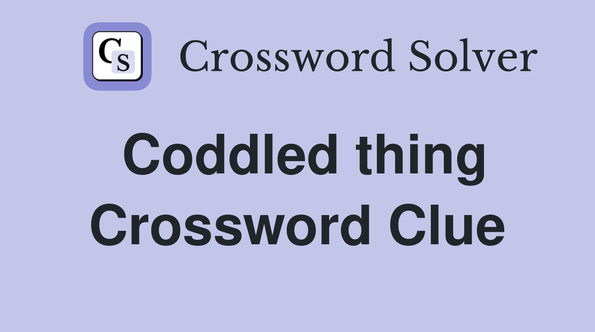 Coddled thing Crossword Clue
