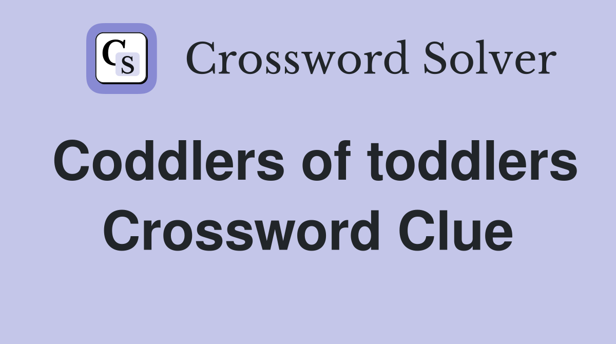 Coddlers of toddlers Crossword Clue