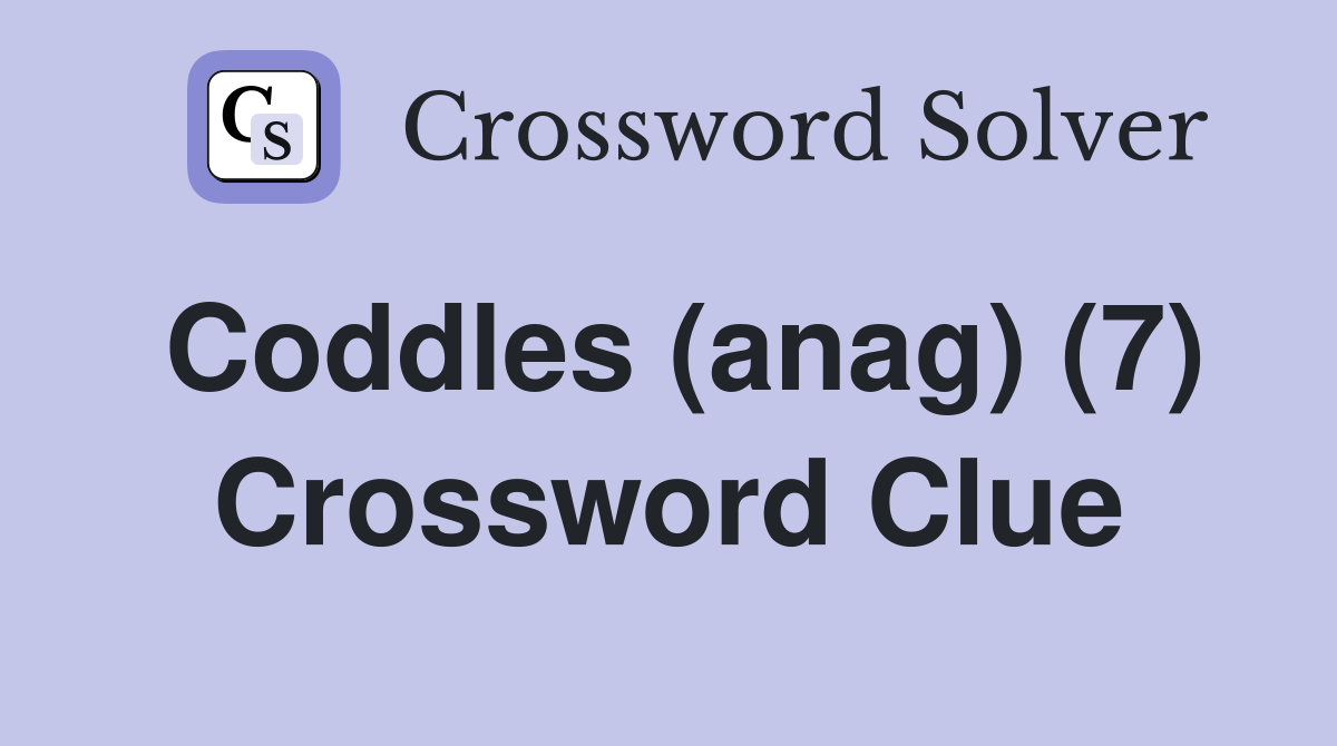 Coddles (anag) (7) Crossword Clue