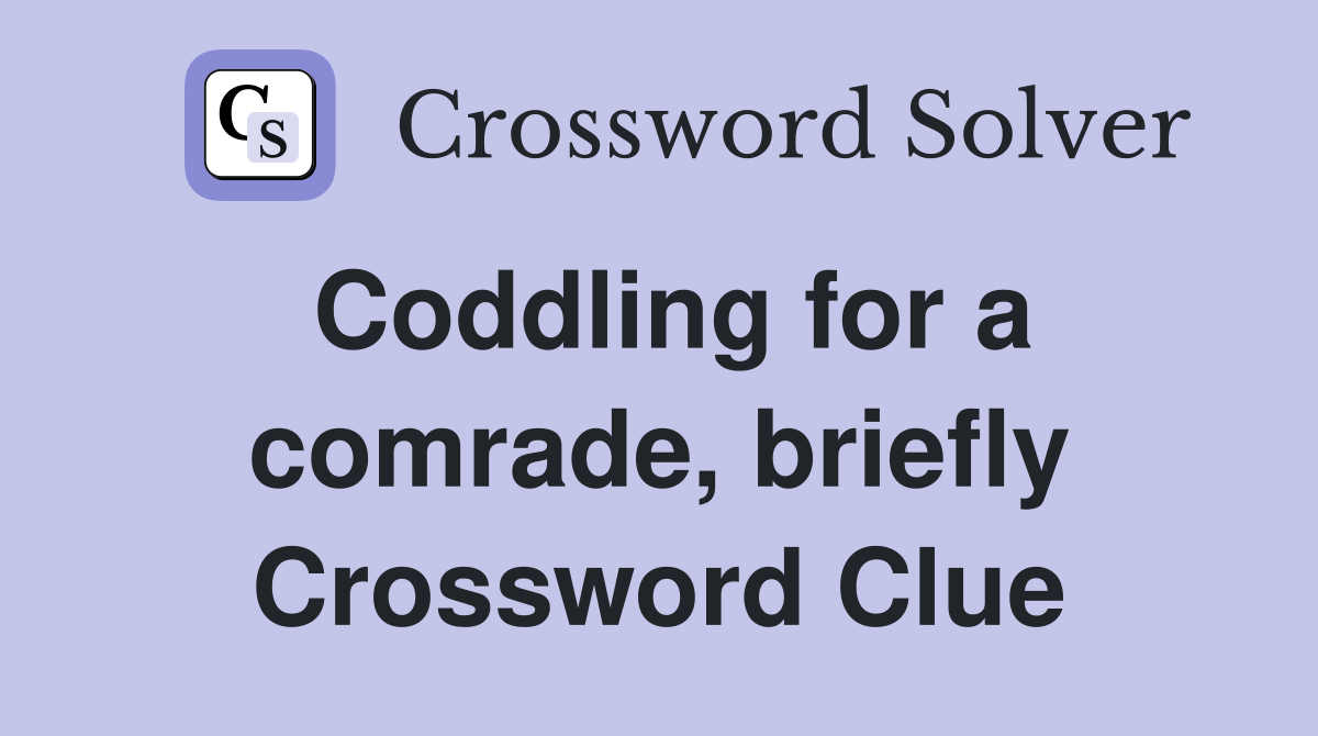Coddling for a comrade, briefly Crossword Clue