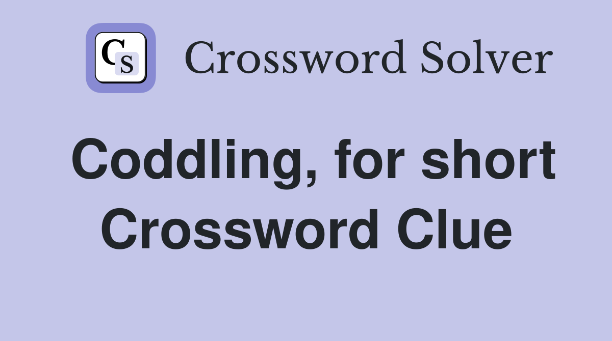 Coddling, for short Crossword Clue