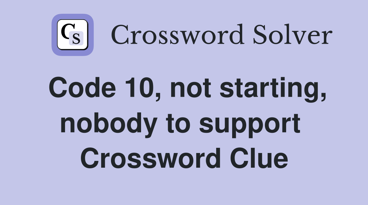 Code 10, not starting, nobody to support  Crossword Clue