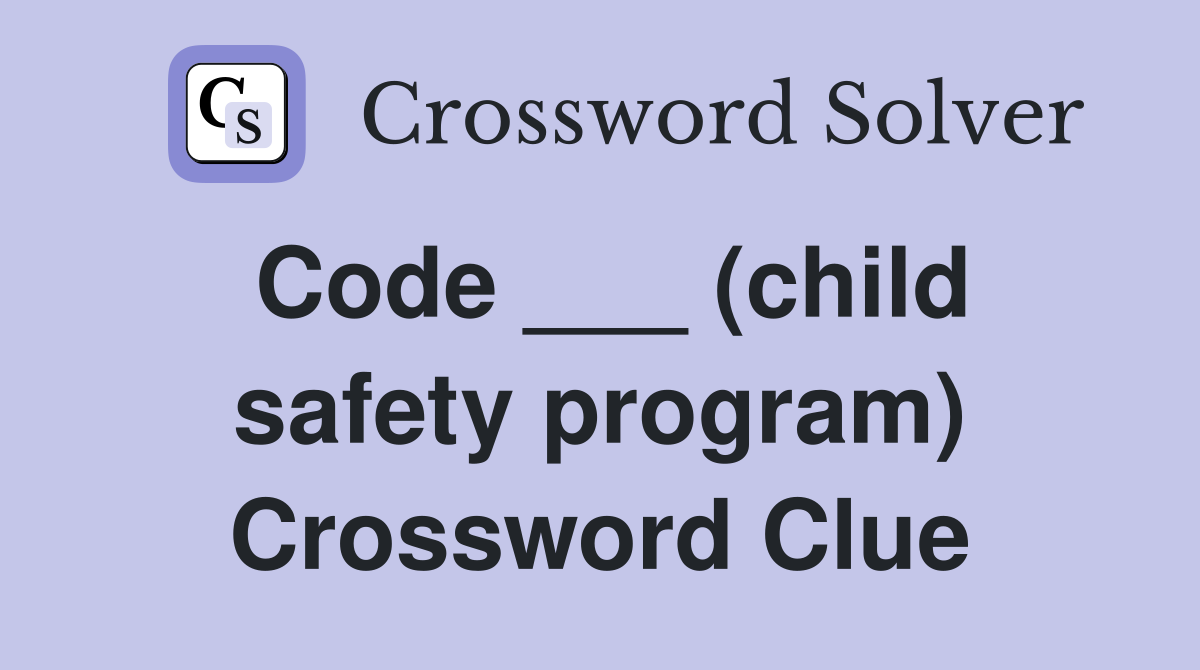 Code ___ (child safety program) Crossword Clue