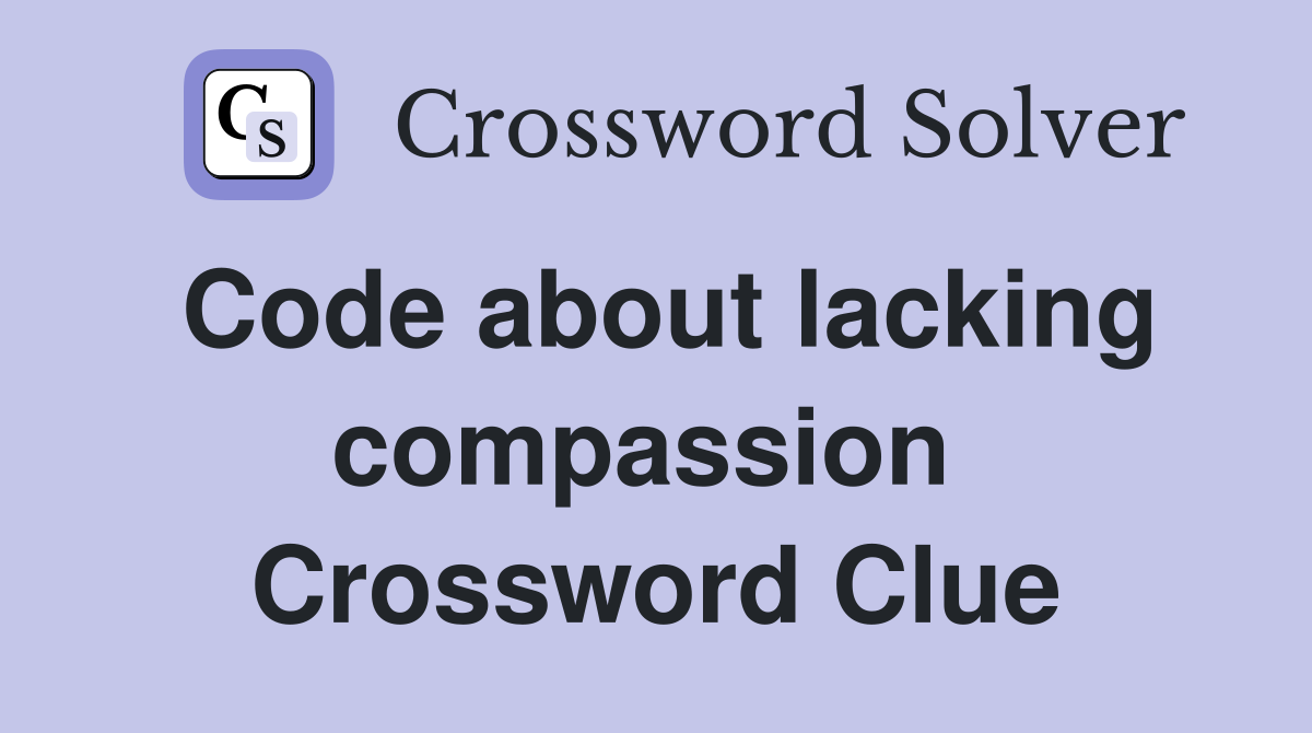 Code about lacking compassion  Crossword Clue