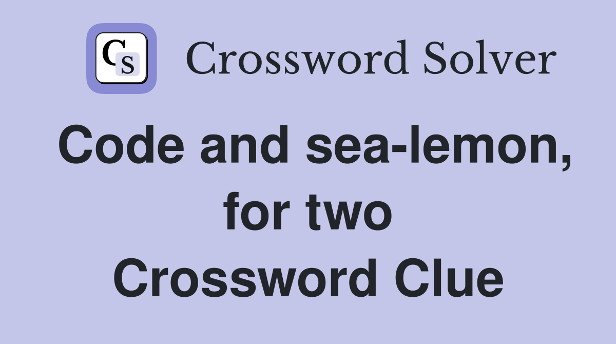 Code and sea-lemon, for two Crossword Clue