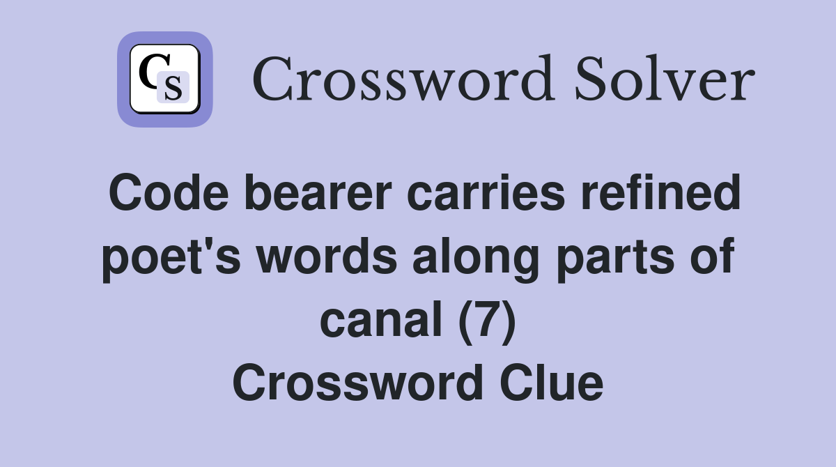 Code bearer carries refined poet's words along parts of canal (7) Crossword Clue
