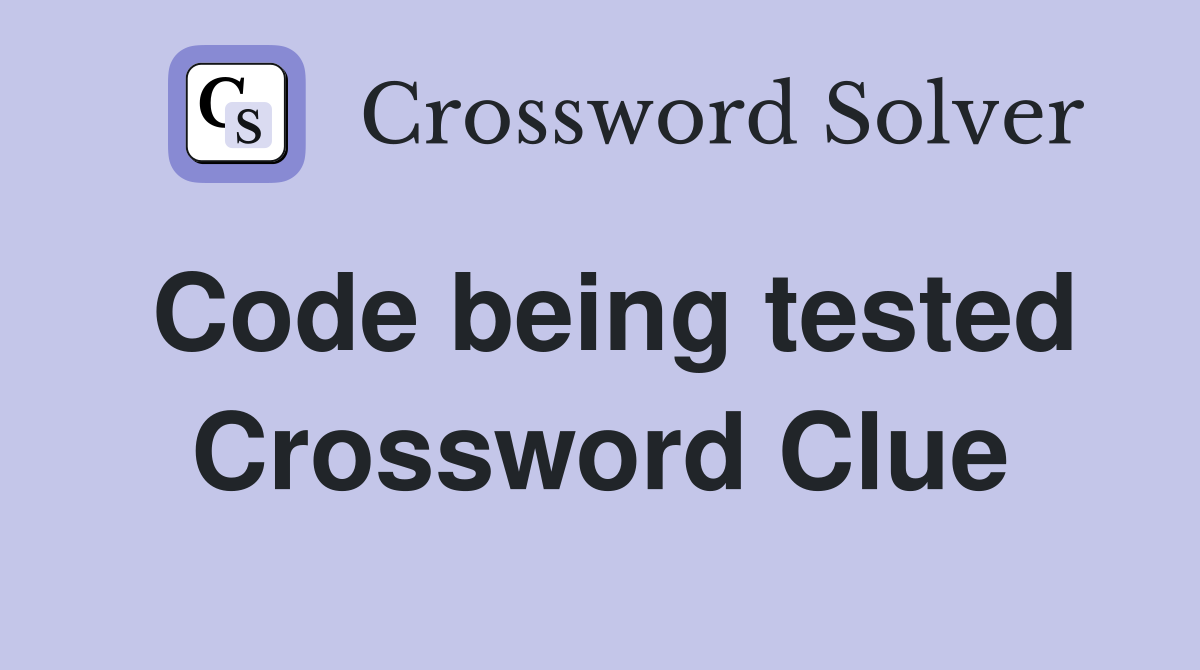 Code being tested Crossword Clue