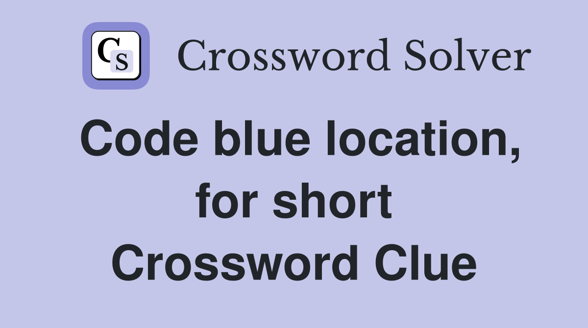 Code blue location, for short Crossword Clue