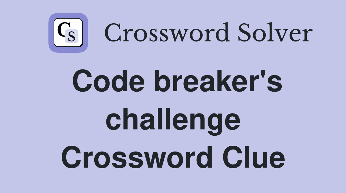 Code breaker's challenge Crossword Clue