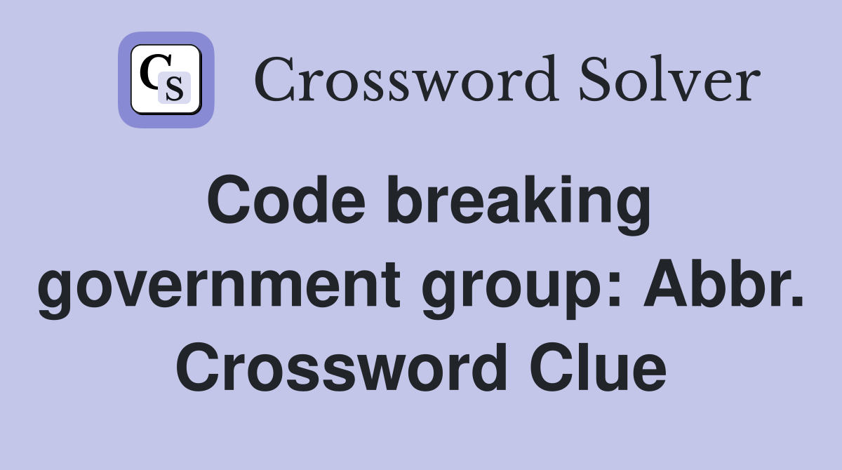 Code breaking government group: Abbr. Crossword Clue