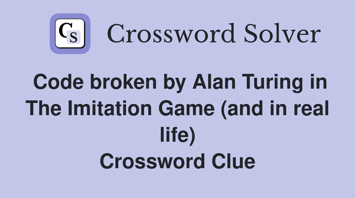 Code broken by Alan Turing in The Imitation Game (and in real life) Crossword Clue