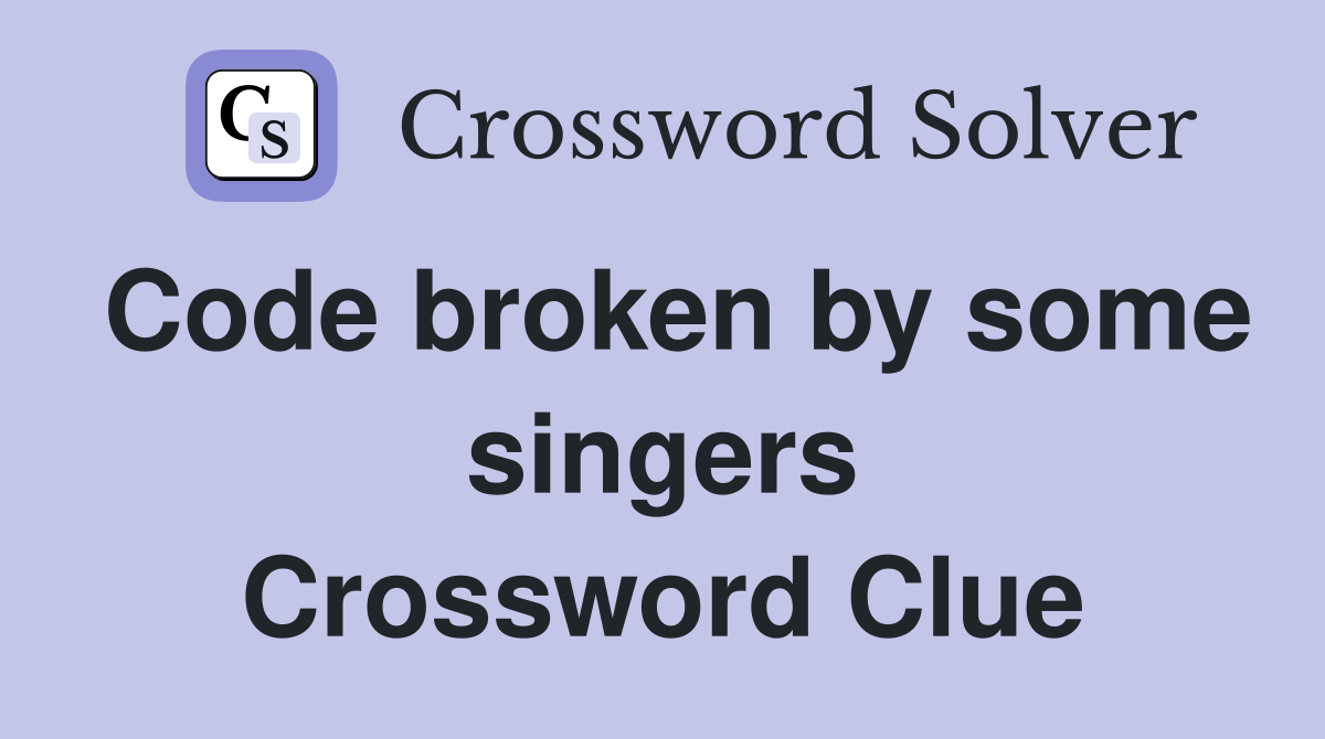 Code broken by some singers Crossword Clue