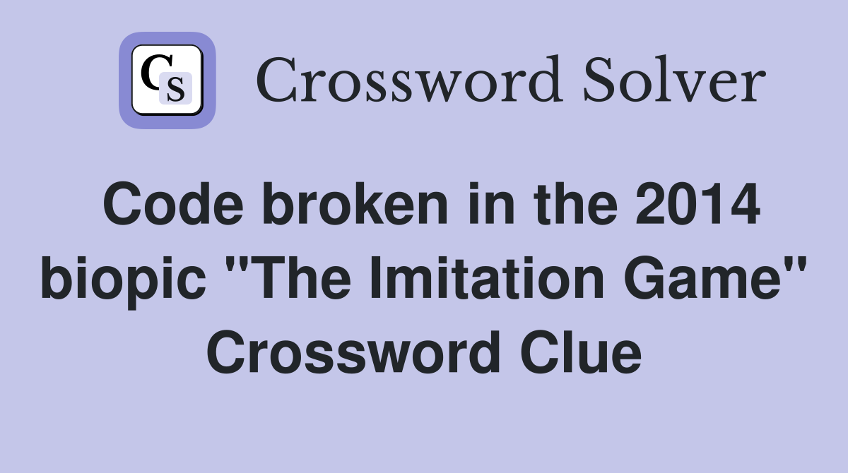 Code broken in the 2014 biopic "The Imitation Game" Crossword Clue